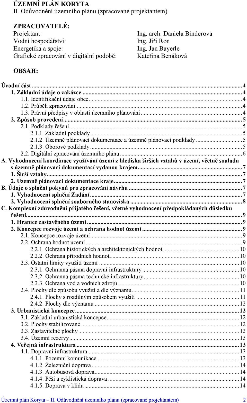 Právní předpisy v oblasti územního plánování...4 2. Způsob provedení...5 2.1. Podklady řešení...5 2.1.1. Základní podklady...5 2.1.2. Územně plánovací dokumentace a územně plánovací podklady...5 2.1.3.