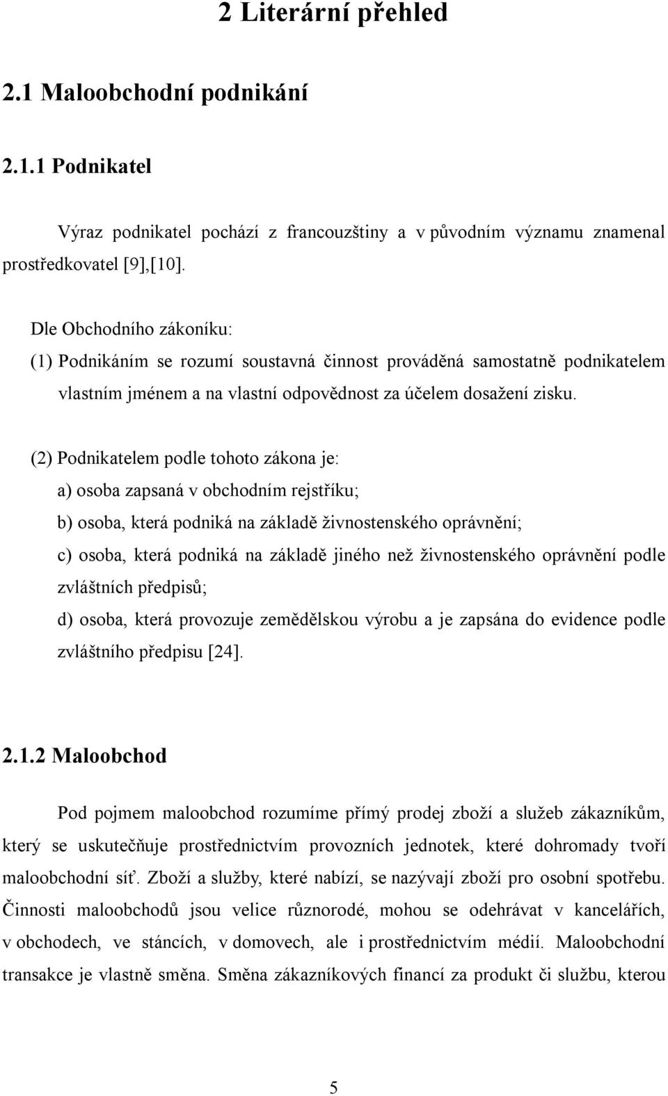 (2) Podnikatelem podle tohoto zákona je: a) osoba zapsaná v obchodním rejstříku; b) osoba, která podniká na základě živnostenského oprávnění; c) osoba, která podniká na základě jiného než