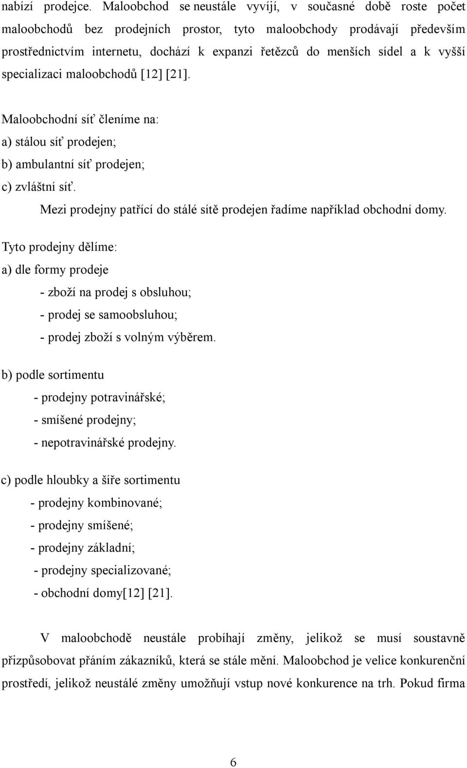 sídel a k vyšší specializaci maloobchodů [12] [21]. Maloobchodní síť členíme na: a) stálou síť prodejen; b) ambulantní síť prodejen; c) zvláštní síť.