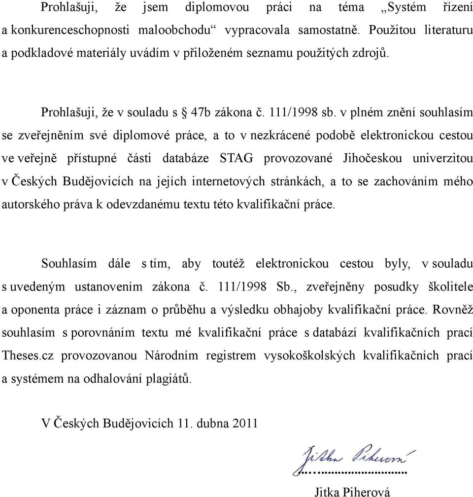 v plném znění souhlasím se zveřejněním své diplomové práce, a to v nezkrácené podobě elektronickou cestou ve veřejně přístupné části databáze STAG provozované Jihočeskou univerzitou v Českých