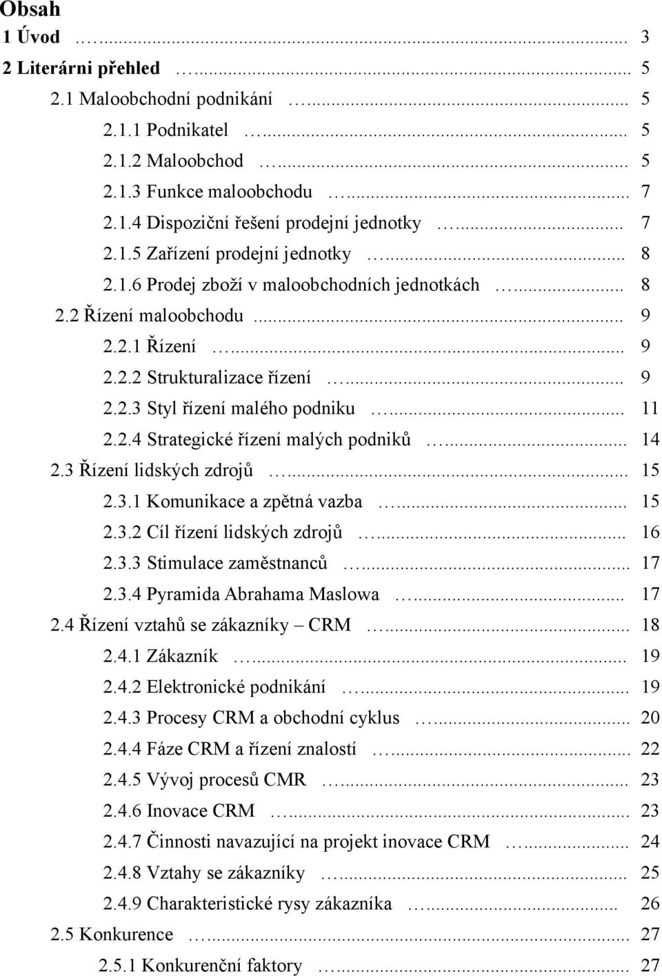 .. 14 2.3 Řízení lidských zdrojů... 15 2.3.1 Komunikace a zpětná vazba... 15 2.3.2 Cíl řízení lidských zdrojů... 16 2.3.3 Stimulace zaměstnanců... 17 2.3.4 Pyramida Abrahama Maslowa... 17 2.4 Řízení vztahů se zákazníky CRM.