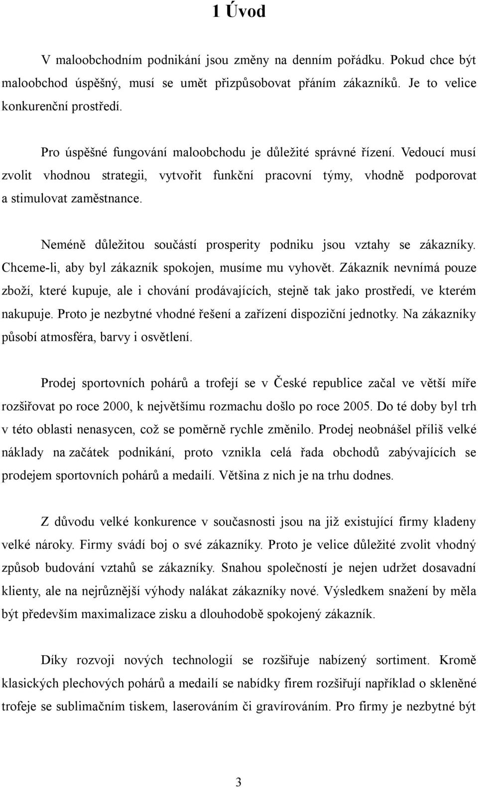 Neméně důležitou součástí prosperity podniku jsou vztahy se zákazníky. Chceme-li, aby byl zákazník spokojen, musíme mu vyhovět.