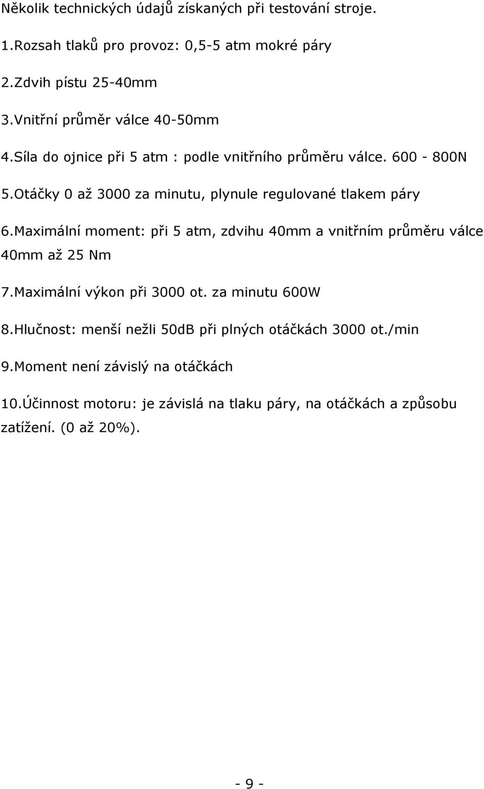 Otáčky 0 až 3000 za minutu, plynule regulované tlakem páry 6.Maximální moment: při 5 atm, zdvihu 40mm a vnitřním průměru válce 40mm až 25 Nm 7.