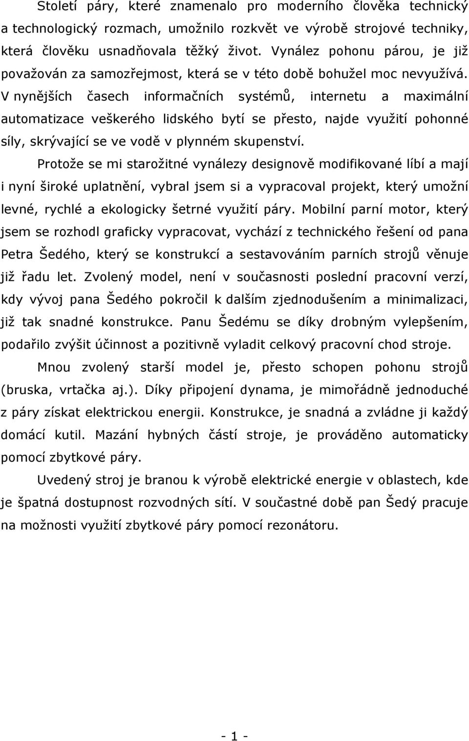 V nynějších časech informačních systémů, internetu a maximální automatizace veškerého lidského bytí se přesto, najde využití pohonné síly, skrývající se ve vodě v plynném skupenství.