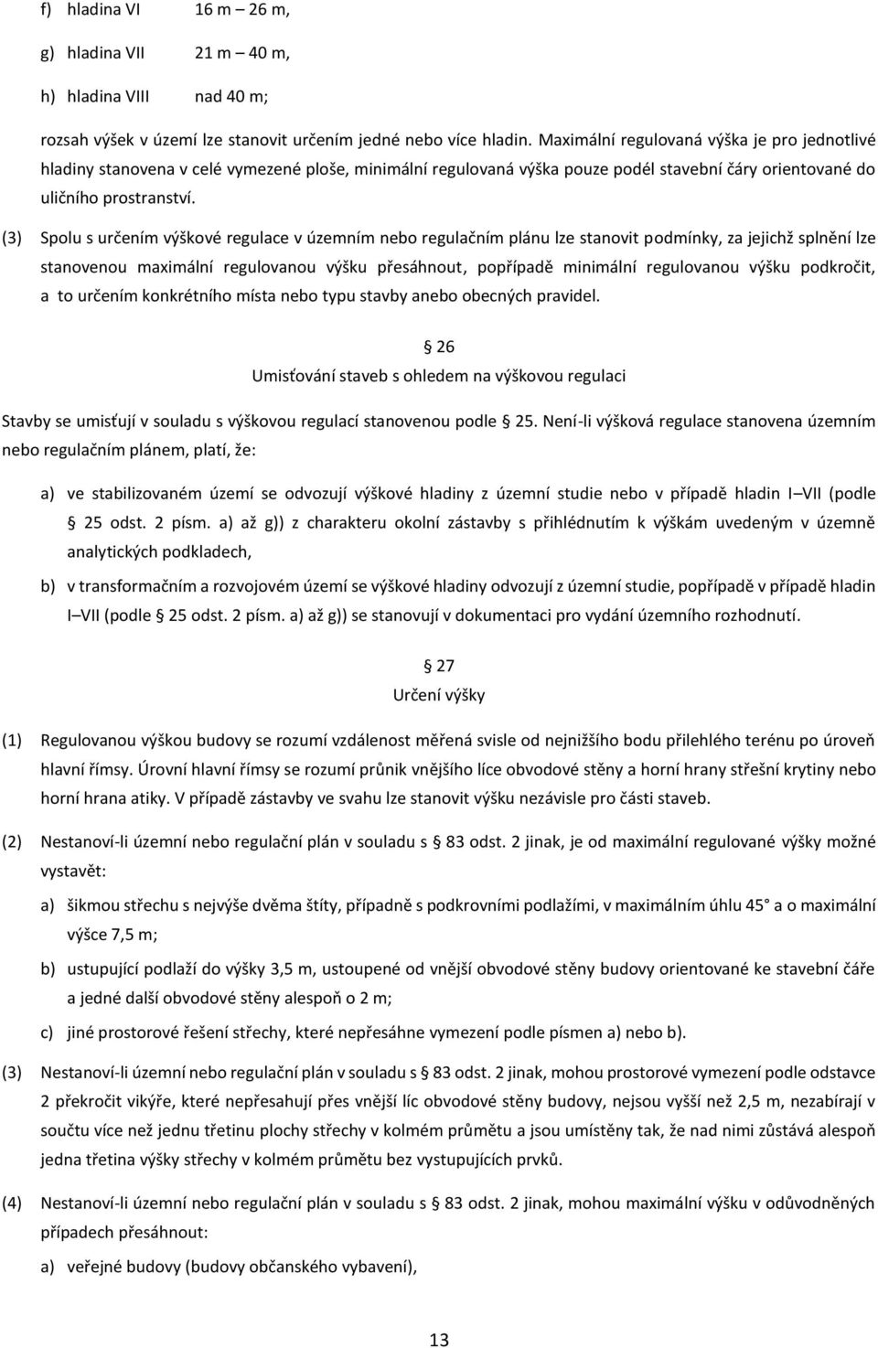 (3) Spolu s určením výškové regulace v územním nebo regulačním plánu lze stanovit podmínky, za jejichž splnění lze stanovenou maximální regulovanou výšku přesáhnout, popřípadě minimální regulovanou