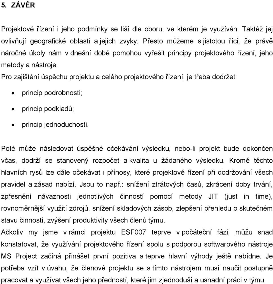 Pro zajištění úspěchu projektu a celého projektového řízení, je třeba dodržet: princip podrobnosti; princip podkladů; princip jednoduchosti.