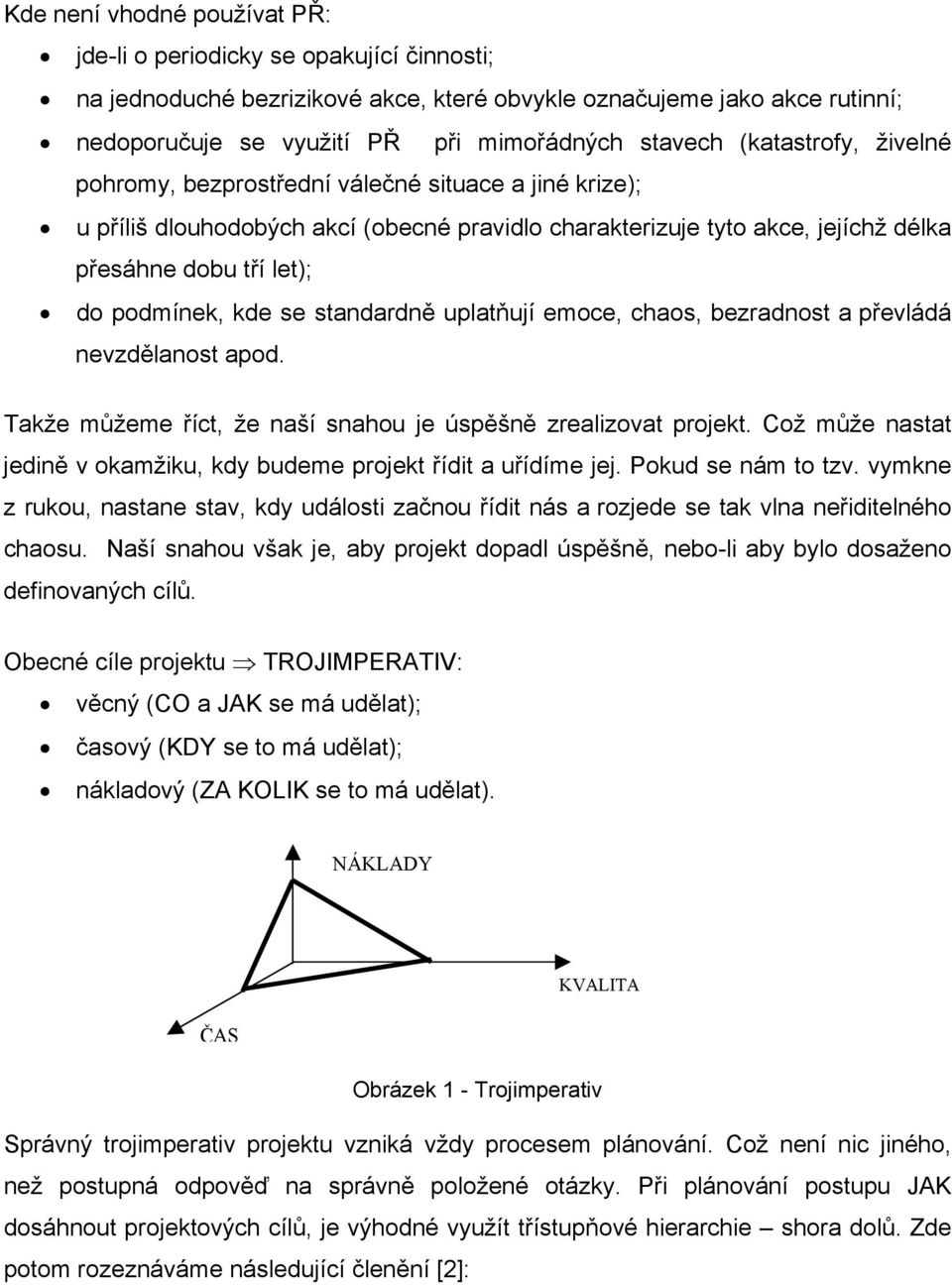 kde se standardně uplatňují emoce, chaos, bezradnost a převládá nevzdělanost apod. Takže můžeme říct, že naší snahou je úspěšně zrealizovat projekt.