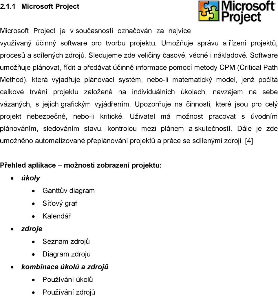 Software umožňuje plánovat, řídit a předávat účinné informace pomocí metody CPM (Critical Path Method), která vyjadřuje plánovací systém, nebo-li matematický model, jenž počítá celkové trvání