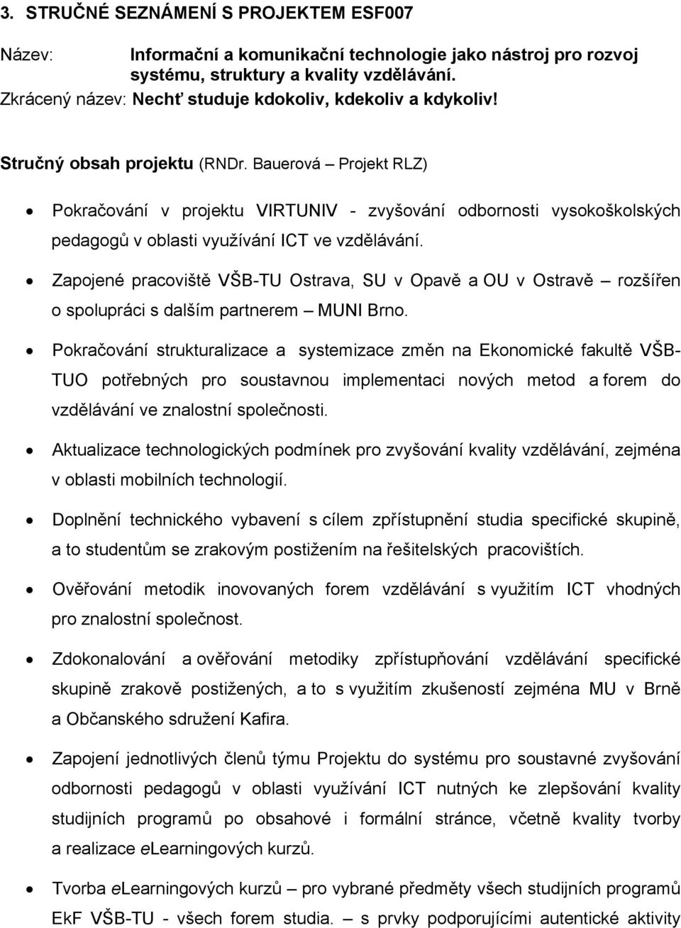 Bauerová Projekt RLZ) Pokračování v projektu VIRTUNIV - zvyšování odbornosti vysokoškolských pedagogů v oblasti využívání ICT ve vzdělávání.