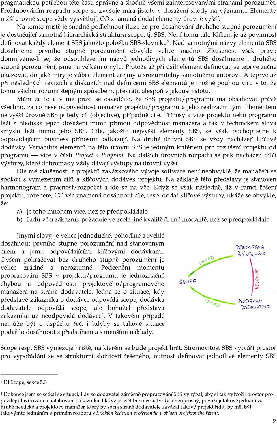 ' Na tomto místě je snadné podlehnout iluzi, že pro dosahování druhého stupně porozumění je dostačující samotná hierarchická struktura scope, tj. SBS. Není tomu tak.
