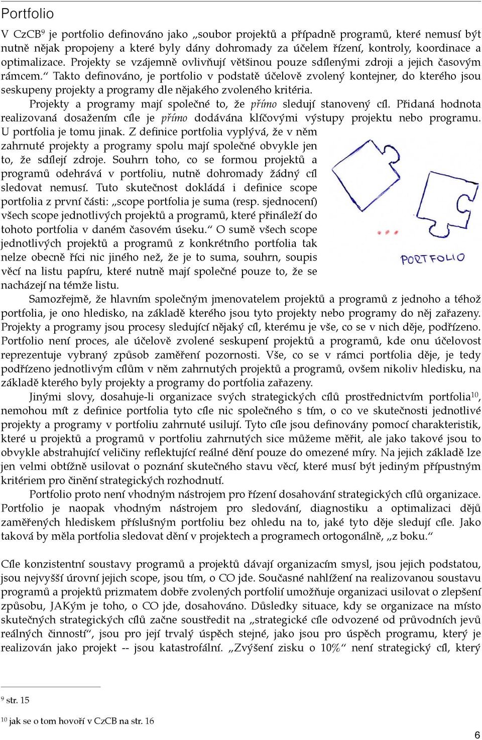 Takto definováno, je portfolio v podstatě účelově zvolený kontejner, do kterého jsou seskupeny projekty a programy dle nějakého zvoleného kritéria.