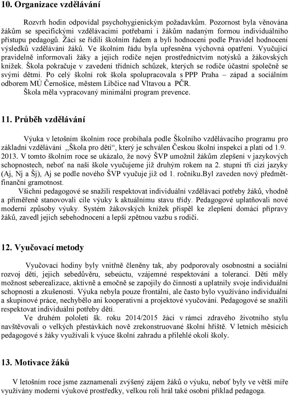 Žáci se řídili školním řádem a byli hodnoceni podle Pravidel hodnocení výsledků vzdělávání žáků. Ve školním řádu byla upřesněna výchovná opatření.