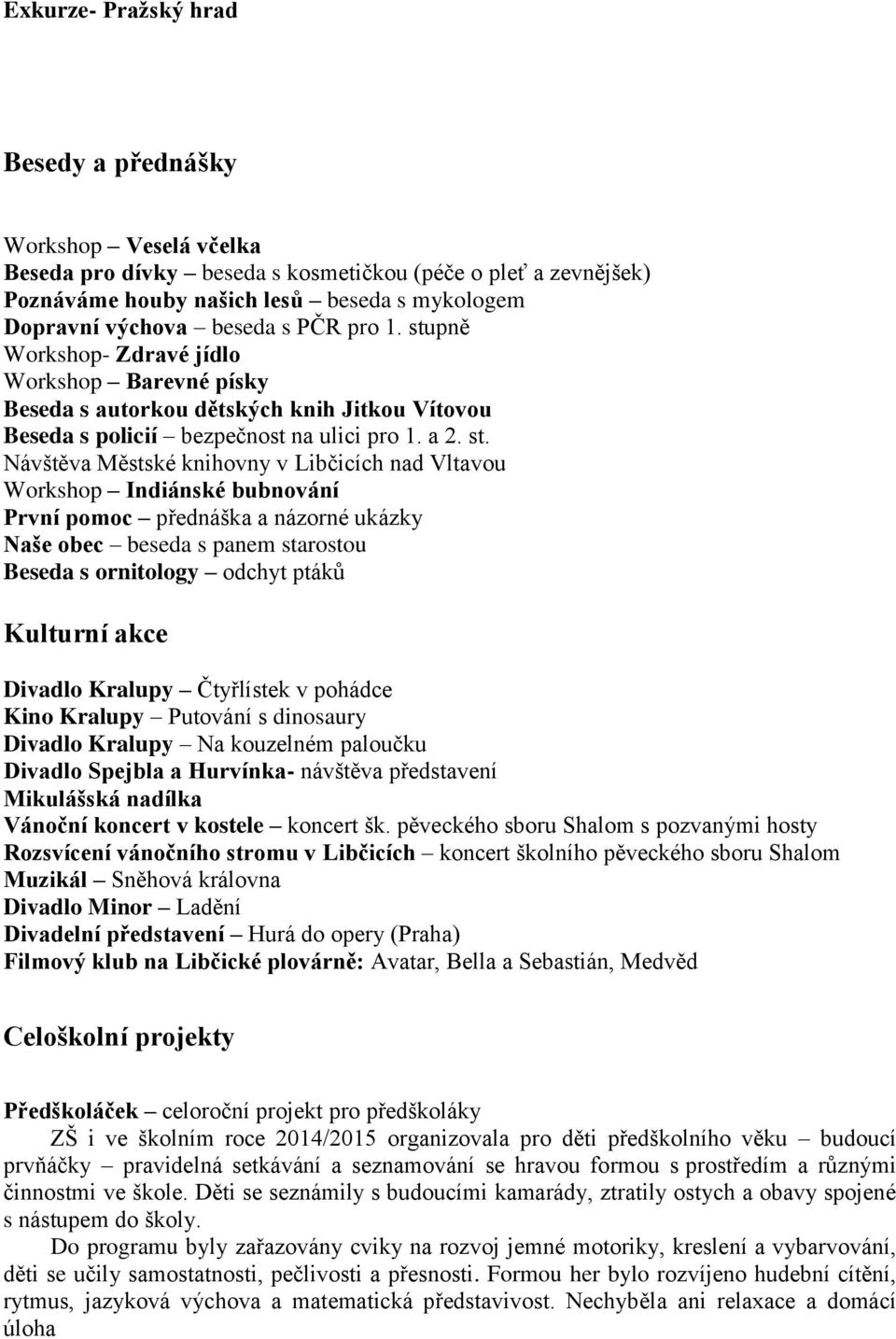 pně Workshop- Zdravé jídlo Workshop Barevné písky Beseda s autorkou dětských knih Jitkou Vítovou Beseda s policií bezpečnost na ulici pro 1. a 2. st.