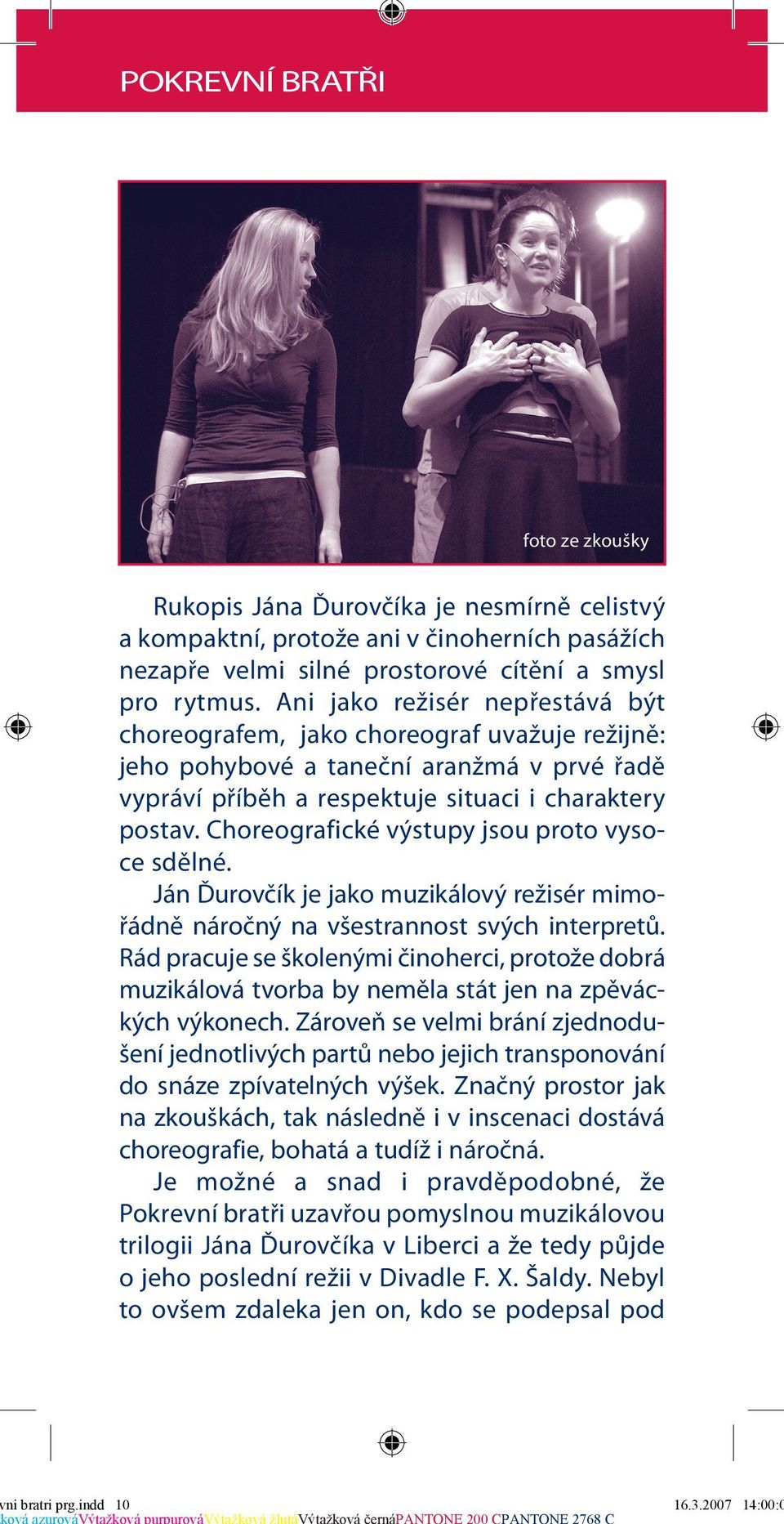 Choreografické výstupy jsou proto vysoce sdělné. Ján Ďurovčík je jako muzikálový režisér mimořádně náročný na všestrannost svých interpretů.