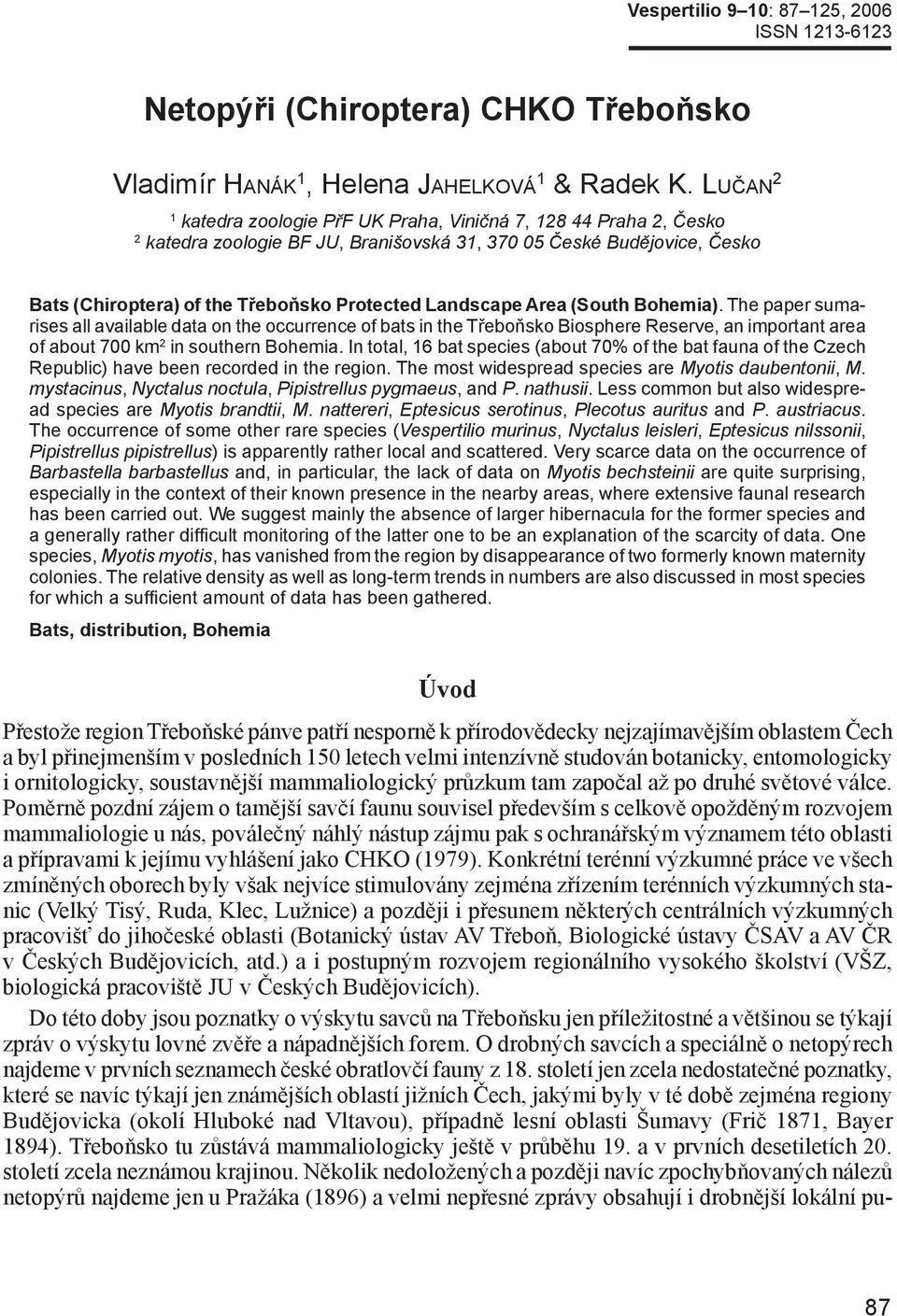 Landscape Area (Sou th Bohemia). The paper sumarises all available data on the occurrence of bats in the Třeboňsko Biosphere Reserve, an important area of about 700 km 2 in southern Bohemia.