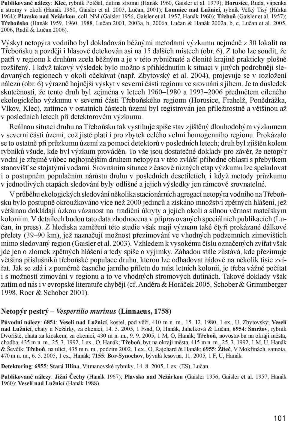 1957); Třeboňsko (Hanák 1959, 1960, 1988, Lučan 2001, 2003a, b, 2006a, Lučan & Hanák 2002a, b, c, Lučan et al. 2005, 2006, Radil & Lučan 2006).