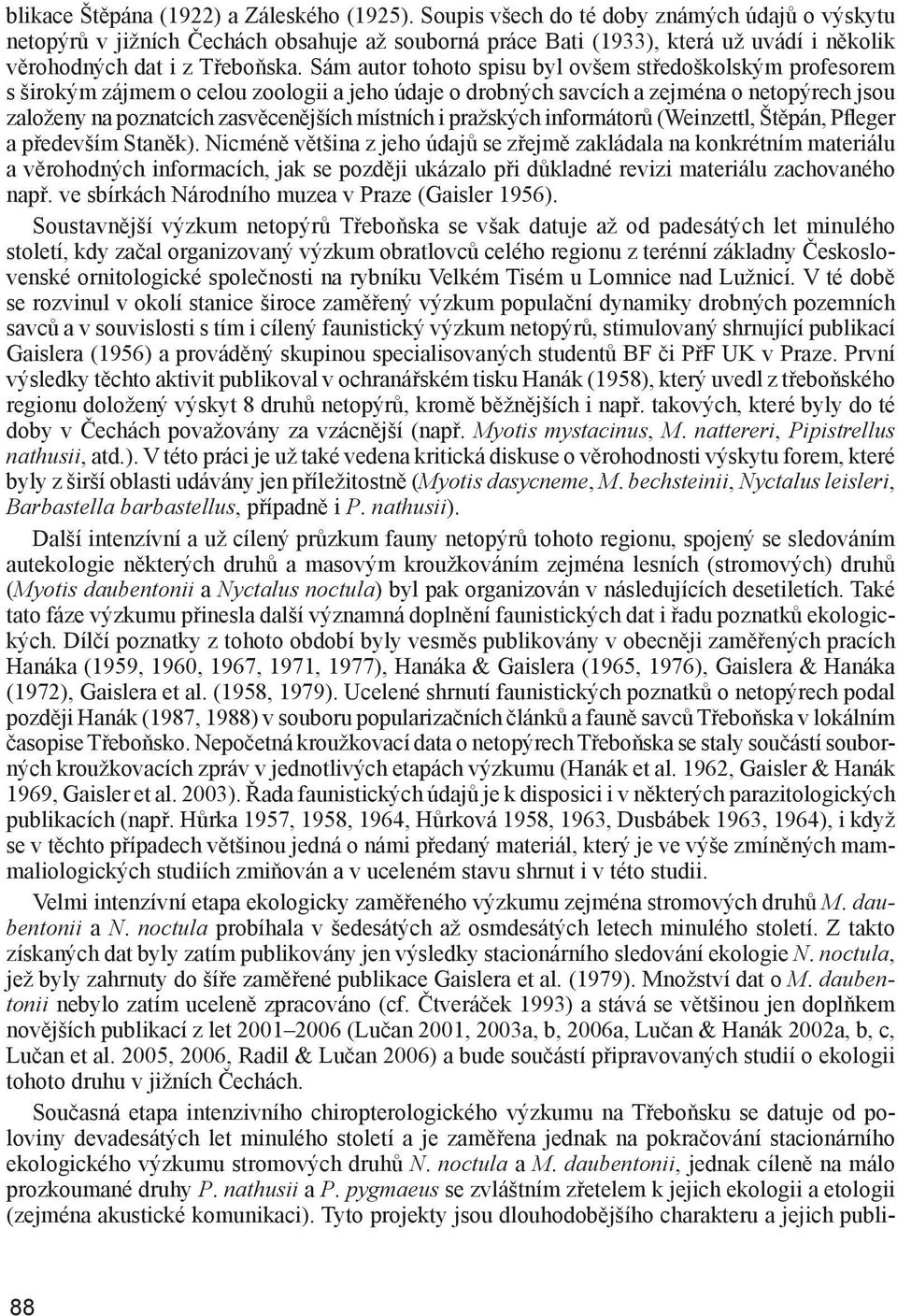 Sám autor tohoto spisu byl ovšem stře doškolským profesorem s širokým zájmem o celou zoologii a jeho údaje o drobných savcích a ze jmé na o netopýrech jsou založeny na poznatcích zasvěcenějších