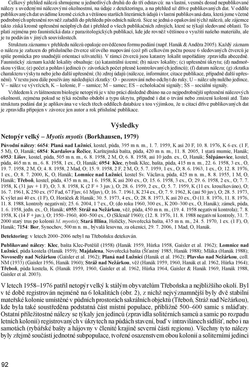 V oddíle publikovaných dat uvádíme kromě cizích a většinou starších literárních údajů i vlastní publikovaná data, která jsme včetně podrobných upřesnění rovněž zařadili do přehledu původních nálezů.