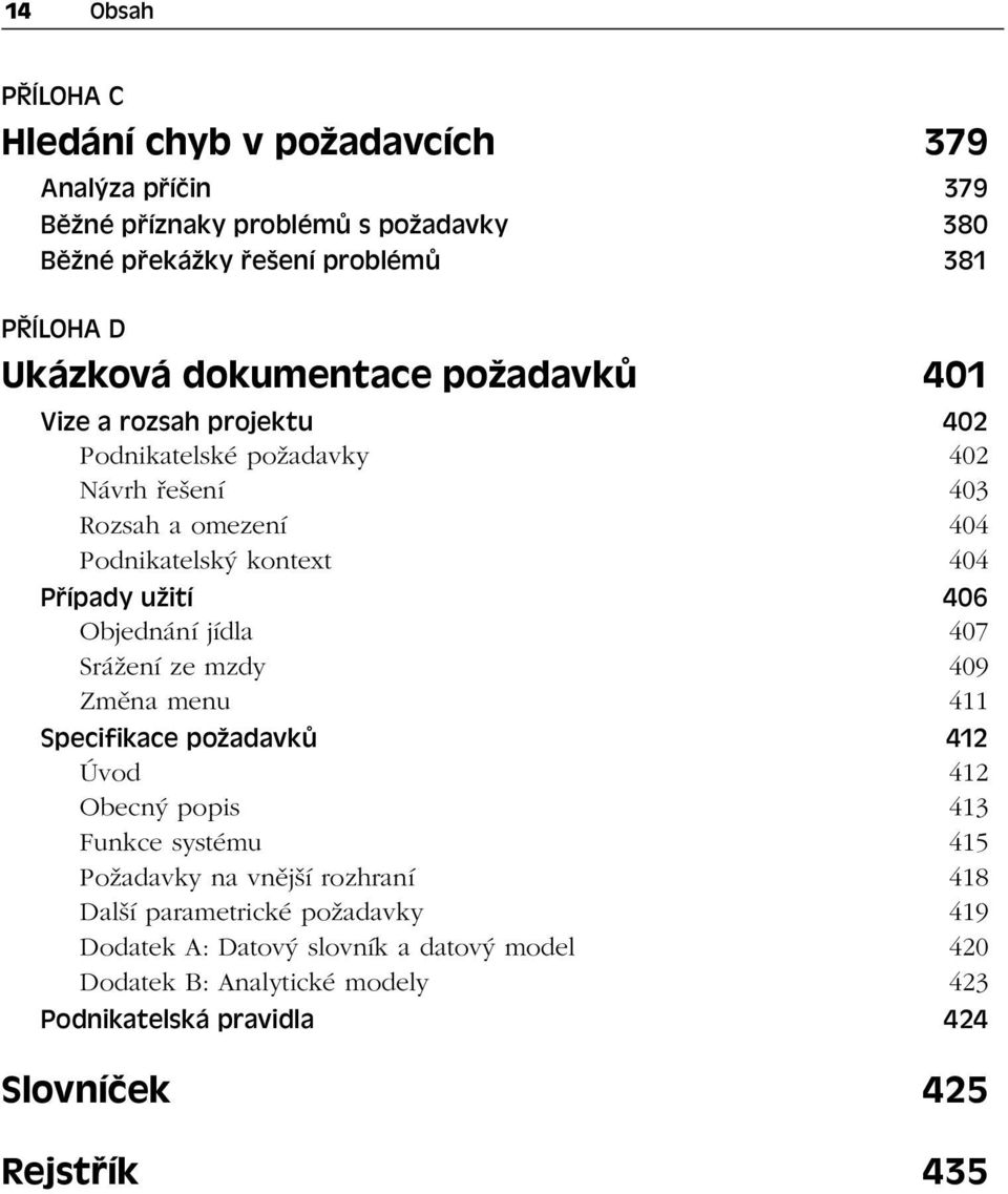 Objednání jídla 407 Srážení ze mzdy 409 Změna menu 411 Specifikace požadavků 412 Úvod 412 Obecný popis 413 Funkce systému 415 Požadavky na vnější rozhraní 418