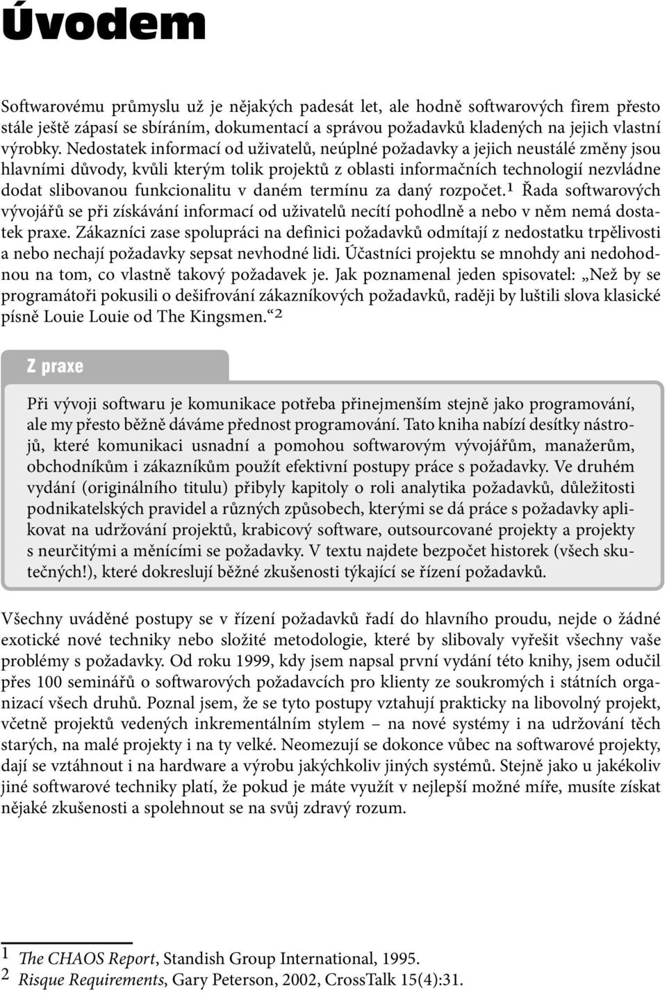 funkcionalitu v daném termínu za daný rozpočet. 1 Řada softwarových vývojářů se při získávání informací od uživatelů necítí pohodlně a nebo v něm nemá dostatek praxe.