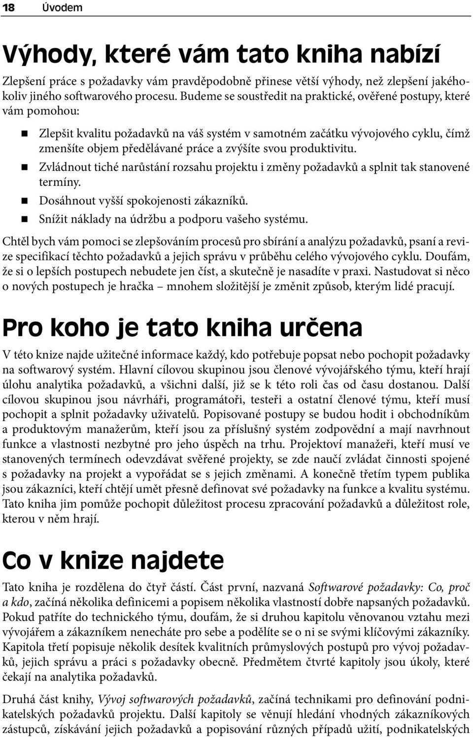 svou produktivitu. Zvládnout tiché narůstání rozsahu projektu i změny požadavků a splnit tak stanovené termíny. Dosáhnout vyšší spokojenosti zákazníků.