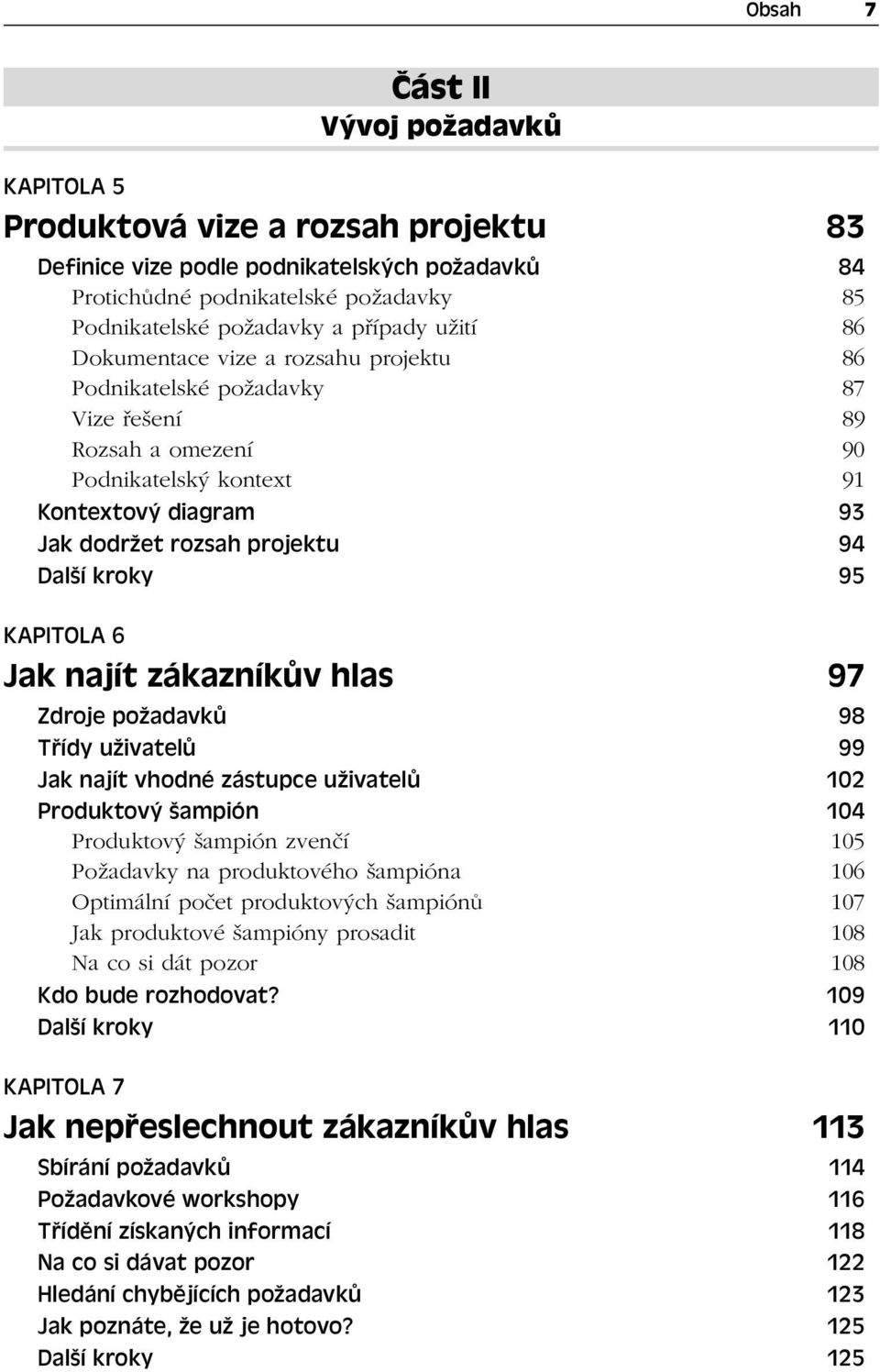 Další kroky 95 KAPITOLA 6 Jak najít zákazníkův hlas 97 Zdroje požadavků 98 Třídy uživatelů 99 Jak najít vhodné zástupce uživatelů 102 Produktový šampión 104 Produktový šampión zvenčí 105 Požadavky na