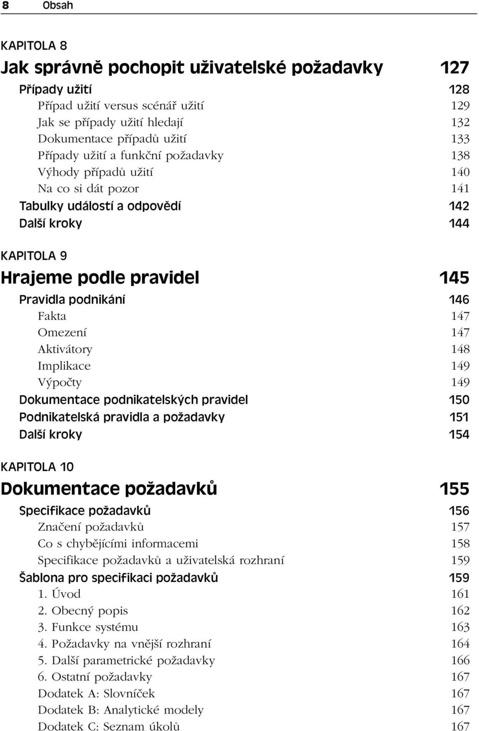 147 Aktivátory 148 Implikace 149 Výpočty 149 Dokumentace podnikatelských pravidel 150 Podnikatelská pravidla a požadavky 151 Další kroky 154 KAPITOLA 10 Dokumentace požadavků 155 Specifikace