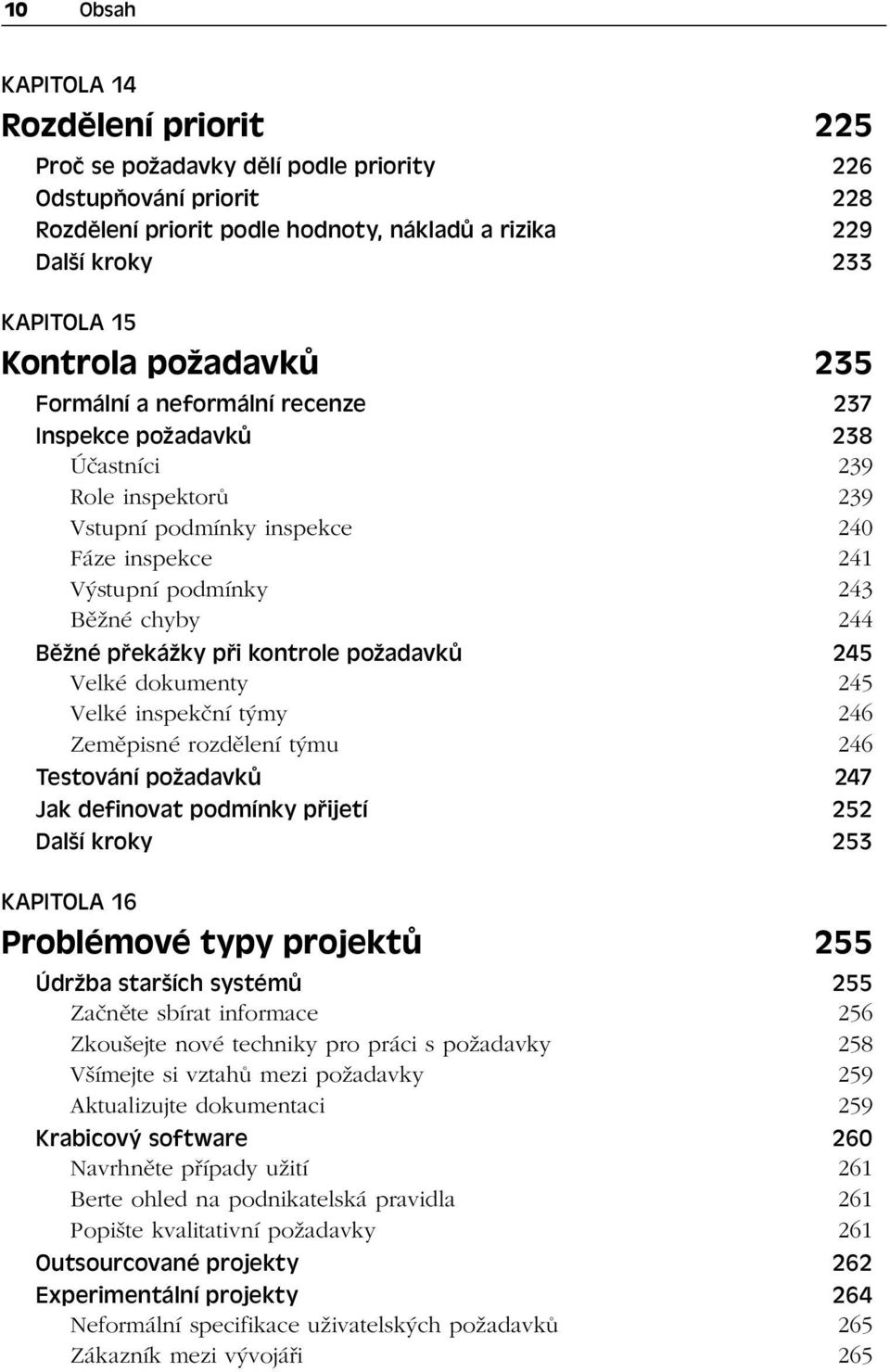 Běžné překážky při kontrole požadavků 245 Velké dokumenty 245 Velké inspekční týmy 246 Zeměpisné rozdělení týmu 246 Testování požadavků 247 Jak definovat podmínky přijetí 252 Další kroky 253 KAPITOLA