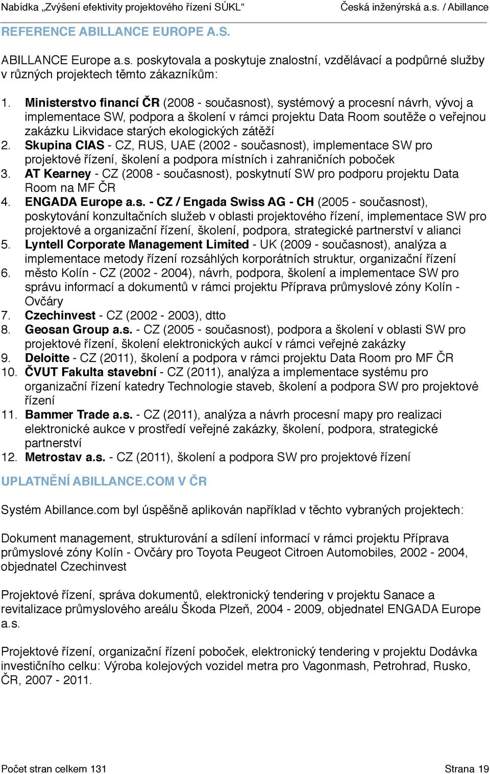 ekologických zátěží 2. Skupina CIAS - CZ, RUS, UAE (2002 - současnost), implementace SW pro projektové řízení, školení a podpora místních i zahraničních poboček 3.