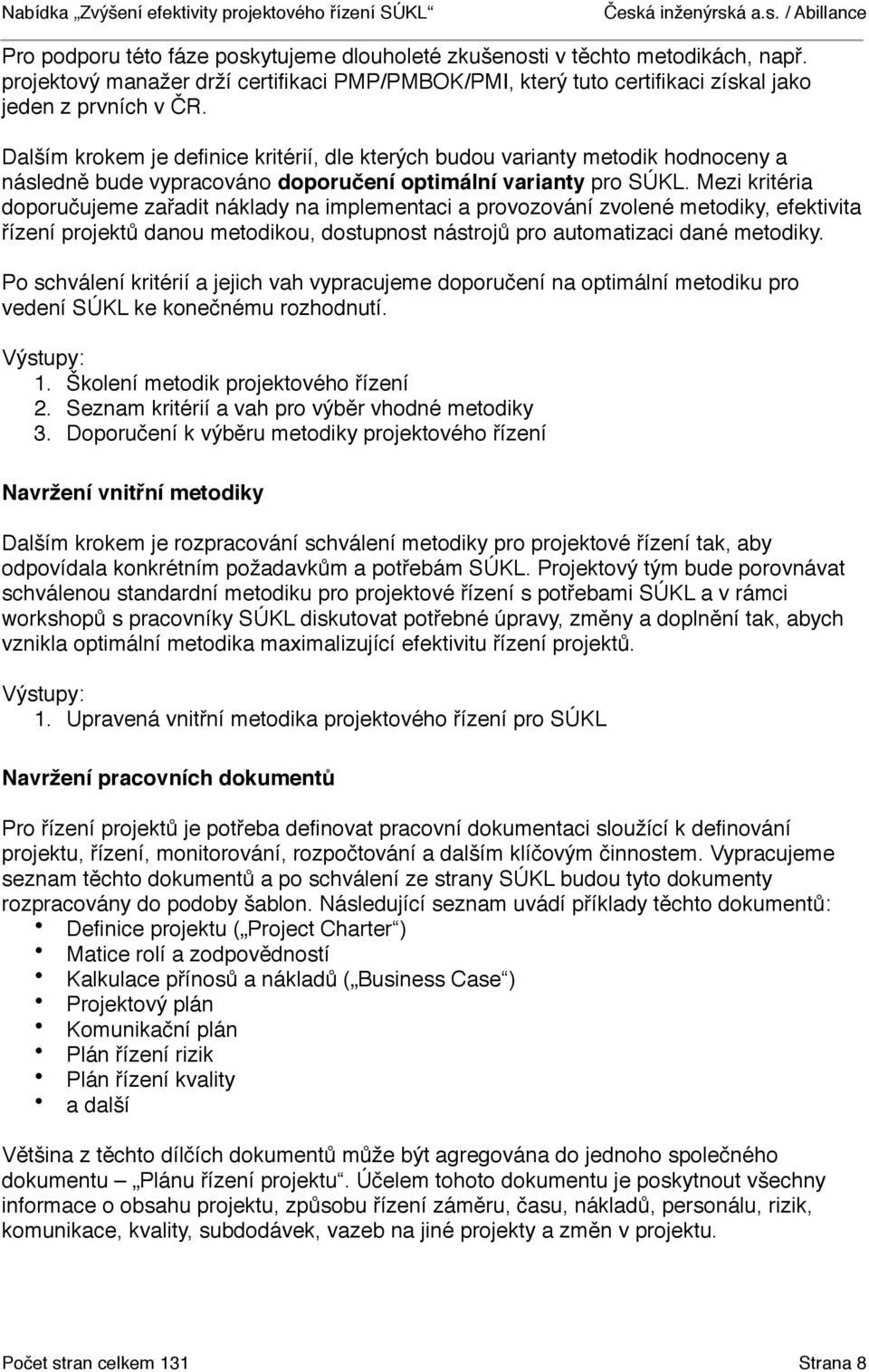 Mezi kritéria doporučujeme zařadit náklady na implementaci a provozování zvolené metodiky, efektivita řízení projektů danou metodikou, dostupnost nástrojů pro automatizaci dané metodiky.