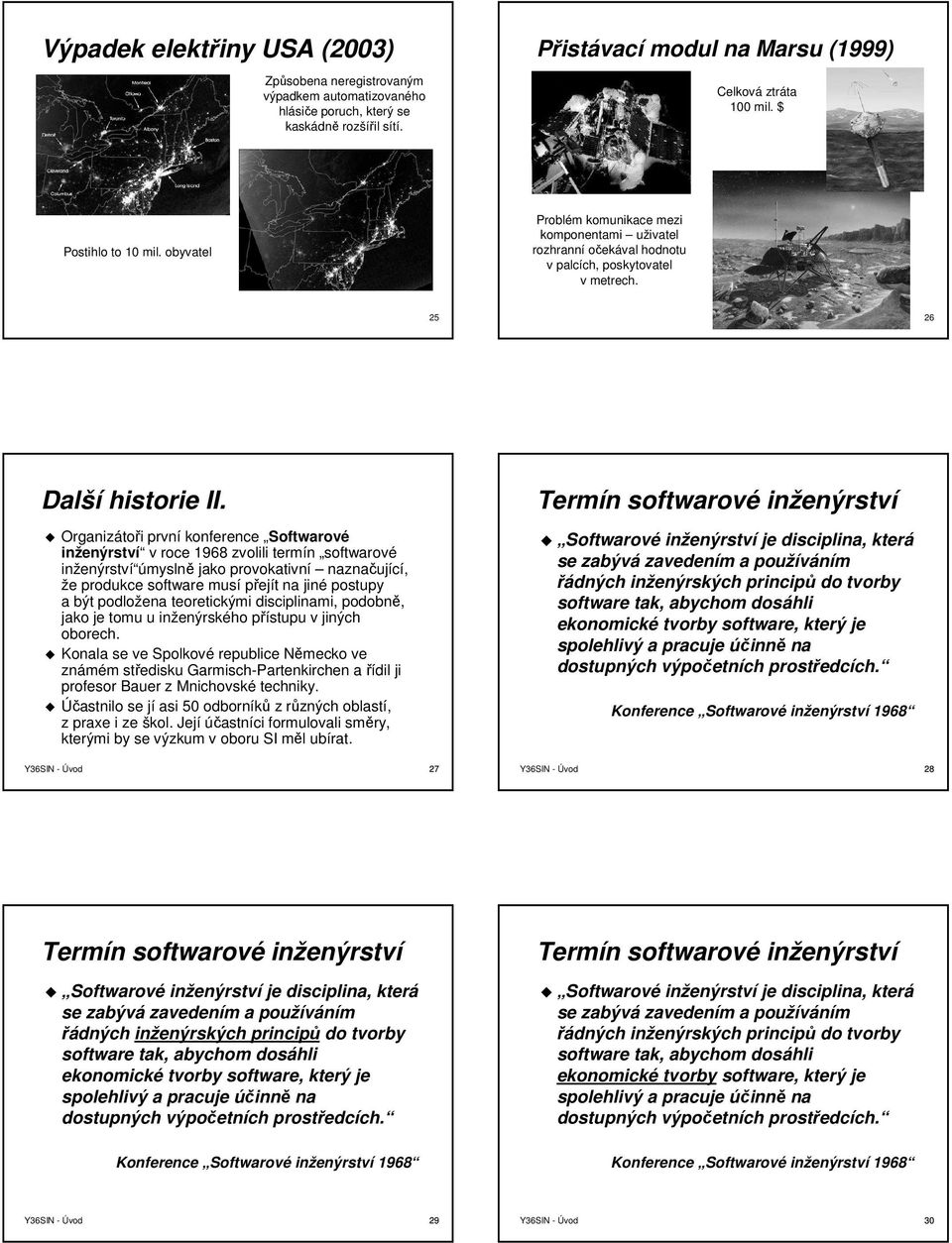 Organizátoři první konference Softwarové inženýrství v roce 968 zvolili termín softwarové inženýrství úmyslně jako provokativní naznačující, že produkce software musí přejít na jiné postupy a být