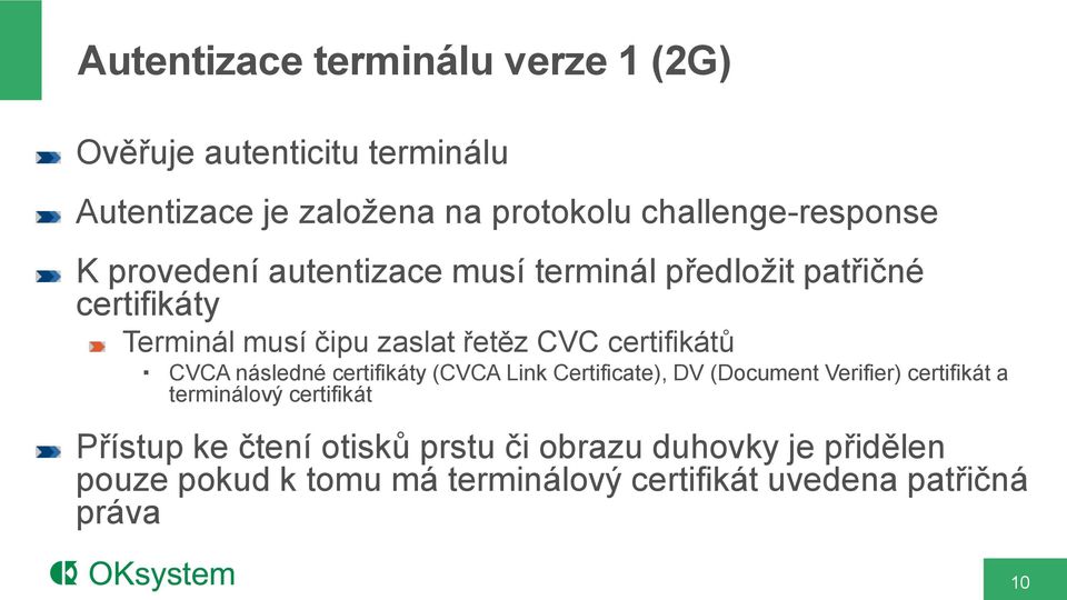 CVC certifikátů CVCA následné certifikáty (CVCA Link Certificate), DV (Document Verifier) certifikát a terminálový