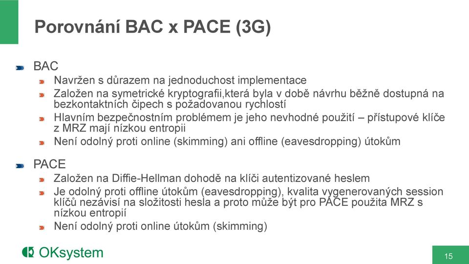 proti online (skimming) ani offline (eavesdropping) útokům PACE Založen na Diffie-Hellman dohodě na klíči autentizované heslem Je odolný proti offline útokům