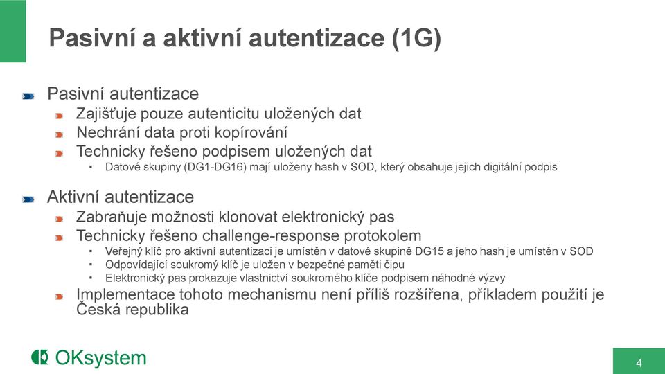 challenge-response protokolem Veřejný klíč pro aktivní autentizaci je umístěn v datové skupině DG15 a jeho hash je umístěn v SOD Odpovídající soukromý klíč je uložen v