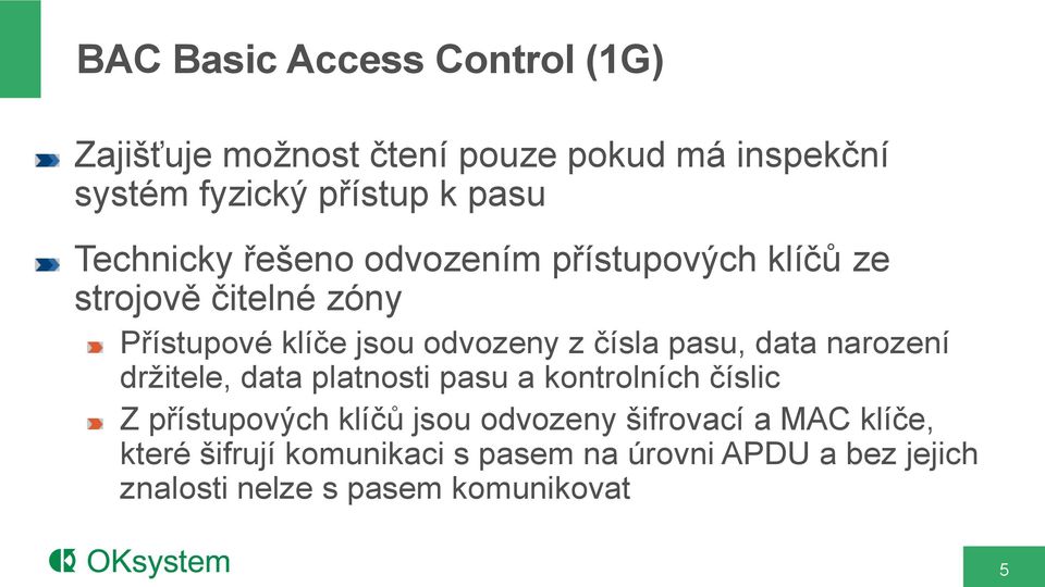 pasu, data narození držitele, data platnosti pasu a kontrolních číslic Z přístupových klíčů jsou odvozeny