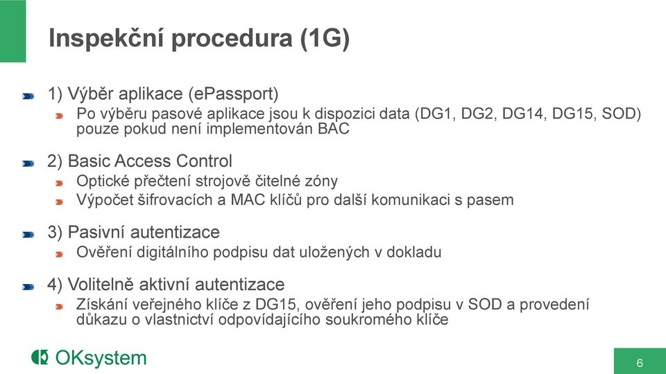 pro další komunikaci s pasem 3) Pasivní autentizace Ověření digitálního podpisu dat uložených v dokladu 4) Volitelně aktivní