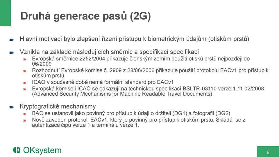 2909 z 28/06/2006 přikazuje použití protokolu EACv1 pro přístup k otiskům prstů ICAO v současné době nemá formální standard pro EACv1 Evropská komise i ICAO se odkazují na technickou specifikací BSI