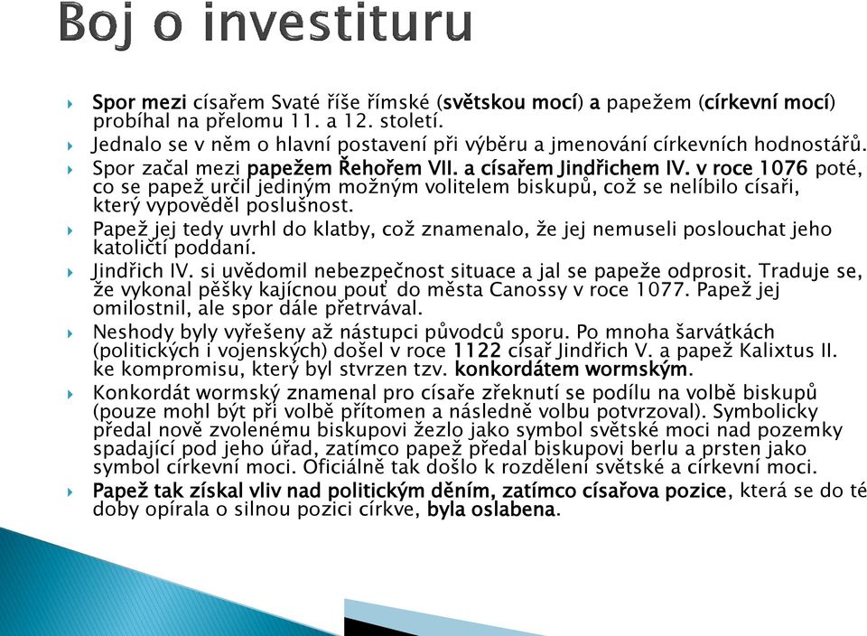 Papež jej tedy uvrhl do klatby, což znamenalo, že jej nemuseli poslouchat jeho katoličtí poddaní. Jindřich IV. si uvědomil nebezpečnost situace a jal se papeže odprosit.