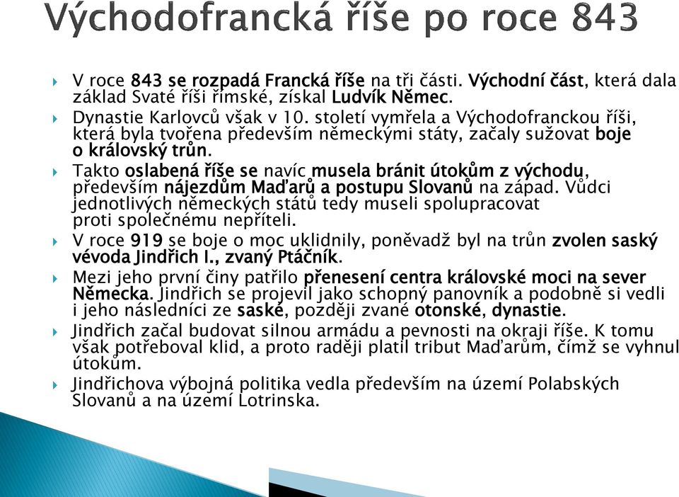 Takto oslabená říše se navíc musela bránit útokům z východu, především nájezdům Maďarů a postupu Slovanů na západ.