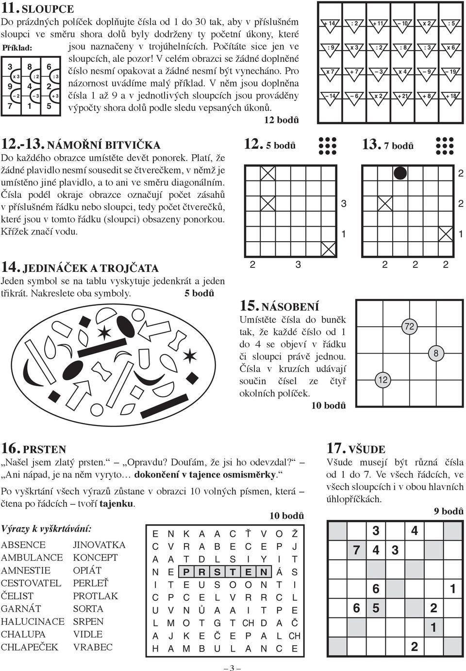 něm jsou doplněna + čísla až 9 a v jednotlivých sloupcích jsou prováděny 7 výpočty shora dolů podle sledu vepsaných úkonů. bodů + 4 : 9 x 7 4 : x + 7 + : x : 8 x 4 + x : 9 + 8 : x 9 + 8.-.