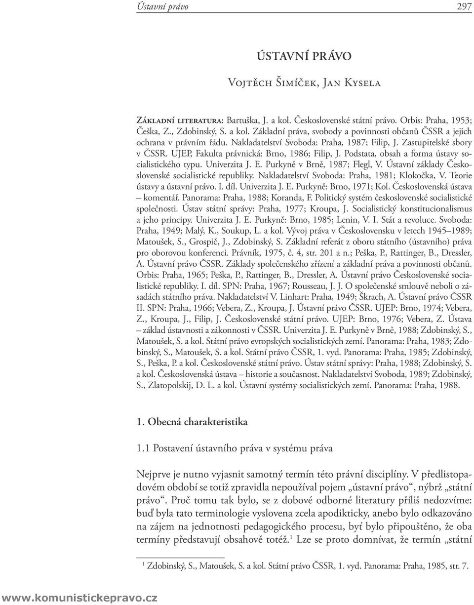 Purkyně v Brně, 1987; Flegl, V. Ústavní základy Československé socialistické republiky. Nakladatelství Svoboda: Praha, 1981; Klokočka, V. Teorie ústavy a ústavní právo. I. díl. Univerzita J. E.
