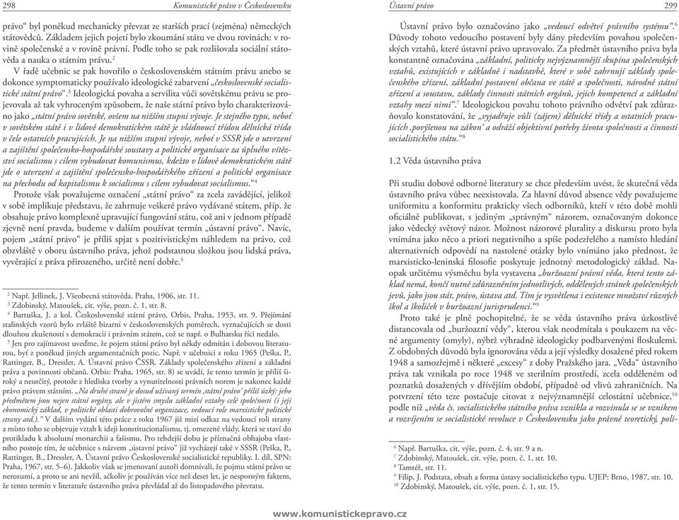 2 V řadě učebnic se pak hovořilo o československém státním právu anebo se dokonce symptomaticky používalo ideologické zabarvení československé socialistické státní právo.