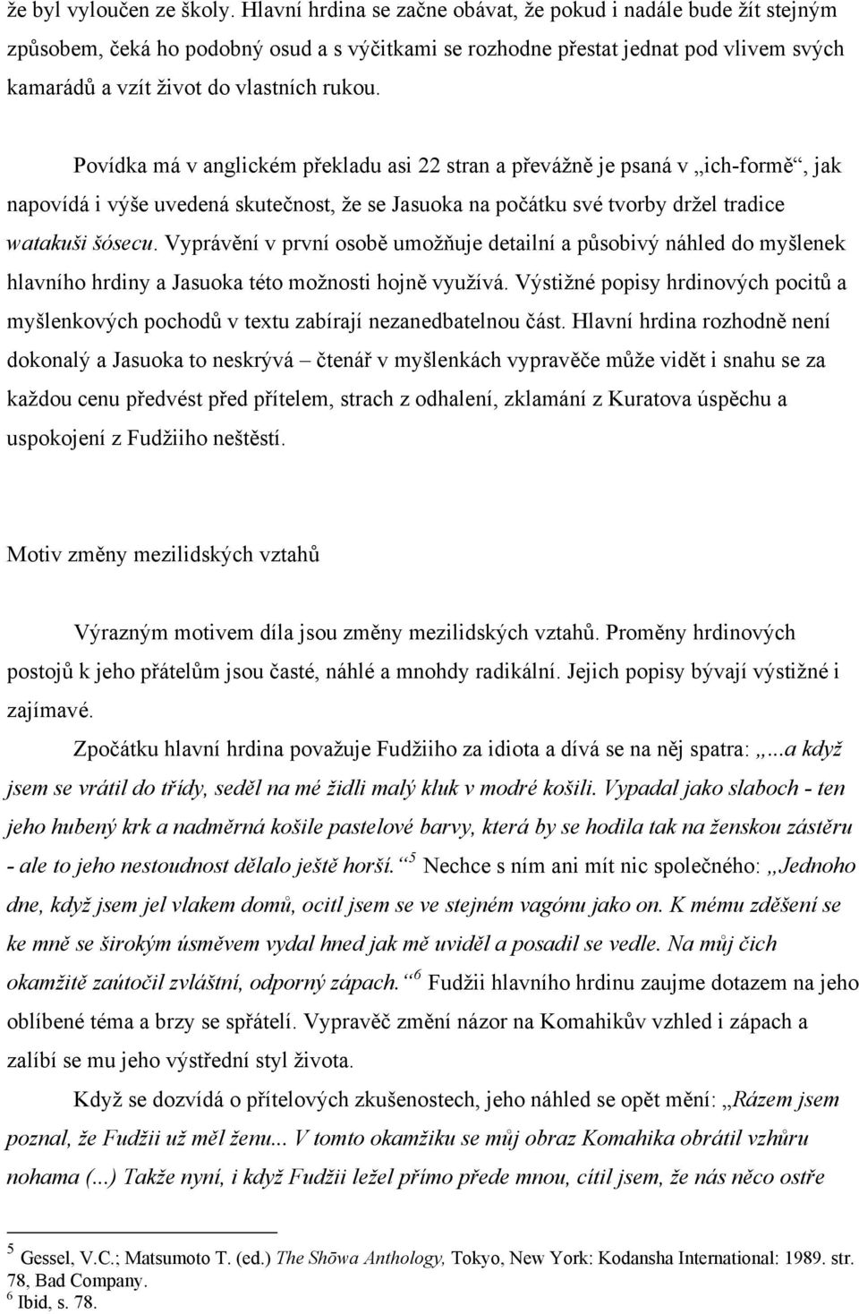 Povídka má v anglickém překladu asi 22 stran a převážně je psaná v ich-formě, jak napovídá i výše uvedená skutečnost, že se Jasuoka na počátku své tvorby držel tradice watakuši šósecu.