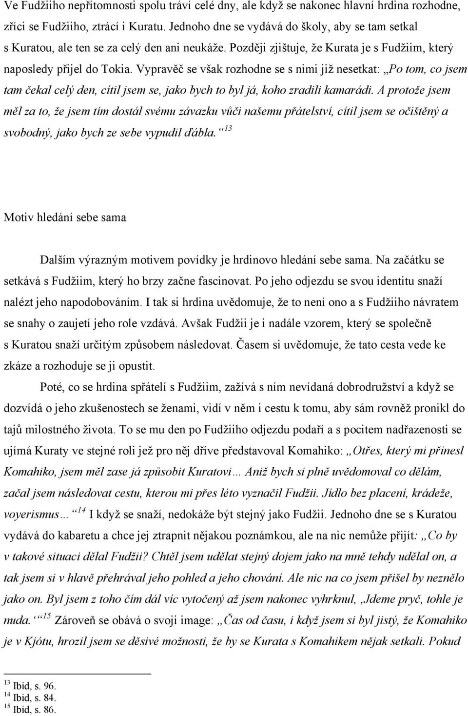 Vypravěč se však rozhodne se s nimi již nesetkat: Po tom, co jsem tam čekal celý den, cítil jsem se, jako bych to byl já, koho zradili kamarádi.