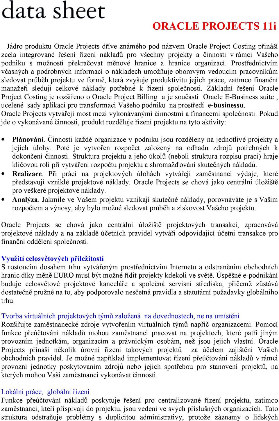 Prostřednictvím včasných a podrobných informací o nákladech umožňuje oborovým vedoucím pracovníkům sledovat průběh projektu ve formě, která zvyšuje produktivitu jejich práce, zatímco finanční