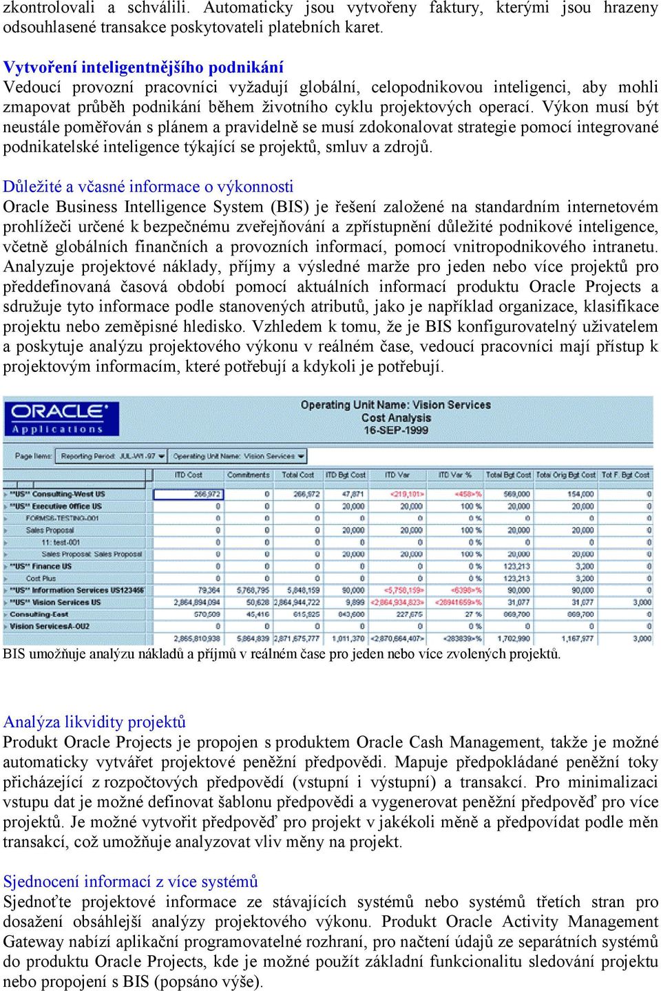 Výkon musí být neustále poměřován s plánem a pravidelně se musí zdokonalovat strategie pomocí integrované podnikatelské inteligence týkající se projektů, smluv a zdrojů.