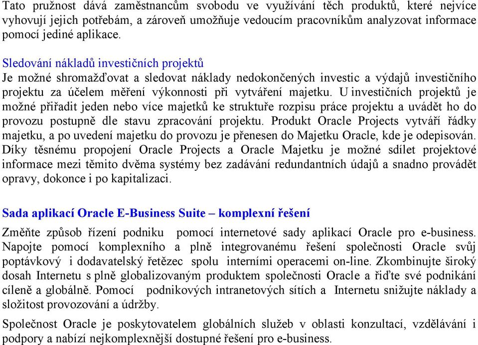 U investičních projektů je možné přiřadit jeden nebo více majetků ke struktuře rozpisu práce projektu a uvádět ho do provozu postupně dle stavu zpracování projektu.