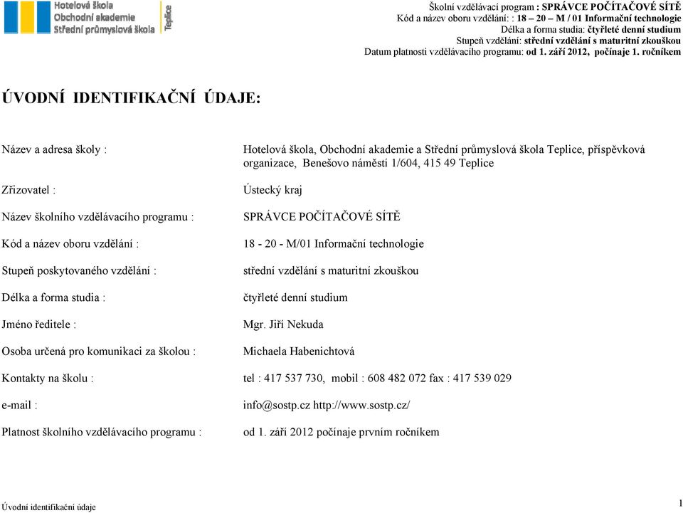 maturitní zkouškou Délka a forma studia : čtyřleté denní studium Jméno ředitele : Mgr.