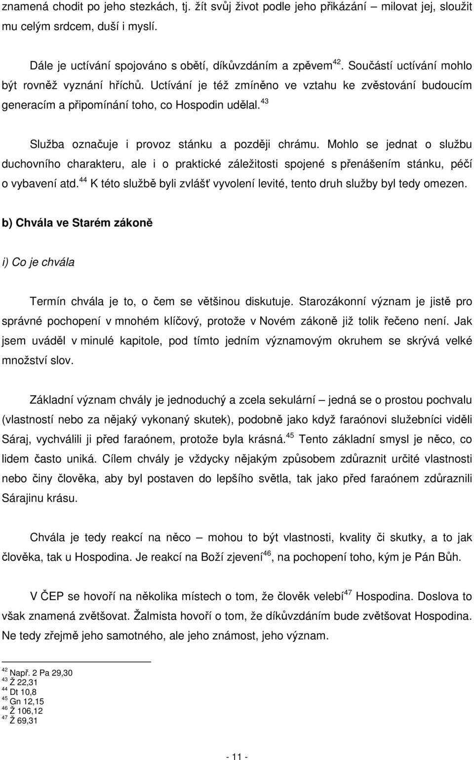 43 Služba označuje i provoz stánku a později chrámu. Mohlo se jednat o službu duchovního charakteru, ale i o praktické záležitosti spojené s přenášením stánku, péčí o vybavení atd.