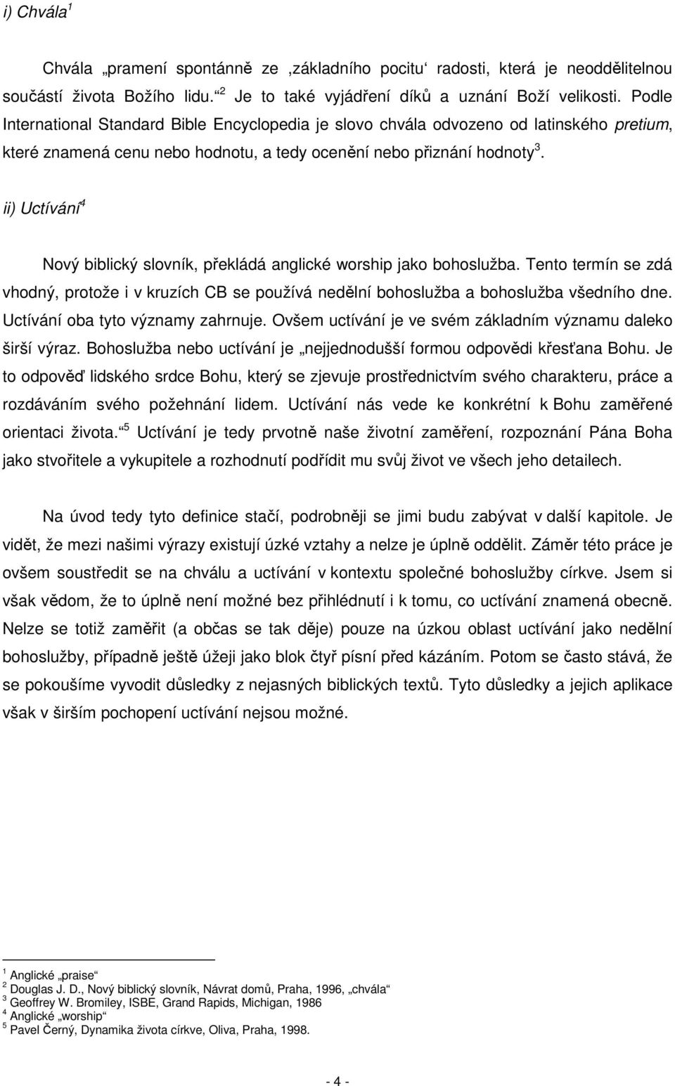 ii) Uctívání 4 Nový biblický slovník, překládá anglické worship jako bohoslužba. Tento termín se zdá vhodný, protože i v kruzích CB se používá nedělní bohoslužba a bohoslužba všedního dne.